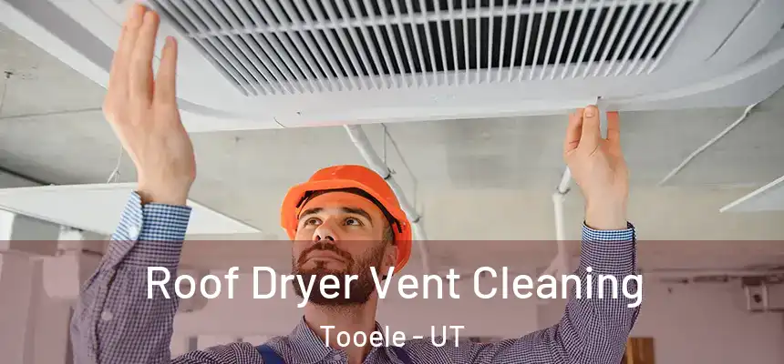 Roof Dryer Vent Cleaning Tooele - UT